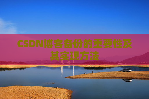CSDN博客备份的重要性及其实现方法