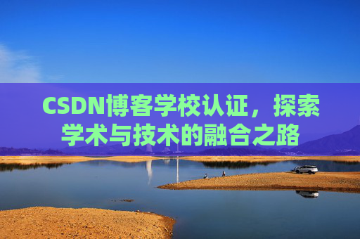 CSDN博客学校认证,探索学术与技术的融合之路
