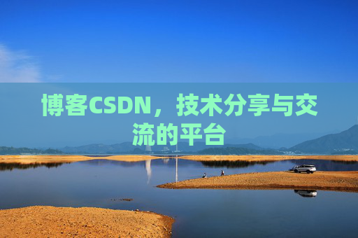 博客CSDN，技术分享与交流的平台