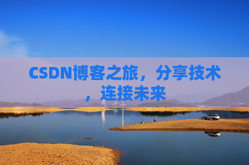 CSDN博客之旅，分享技术，连接未来